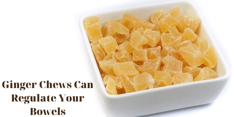Ginger Chews Can Regulate Your Bowels