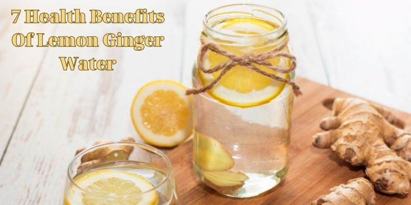 7 Health Benefits Of Lemon Ginger Water