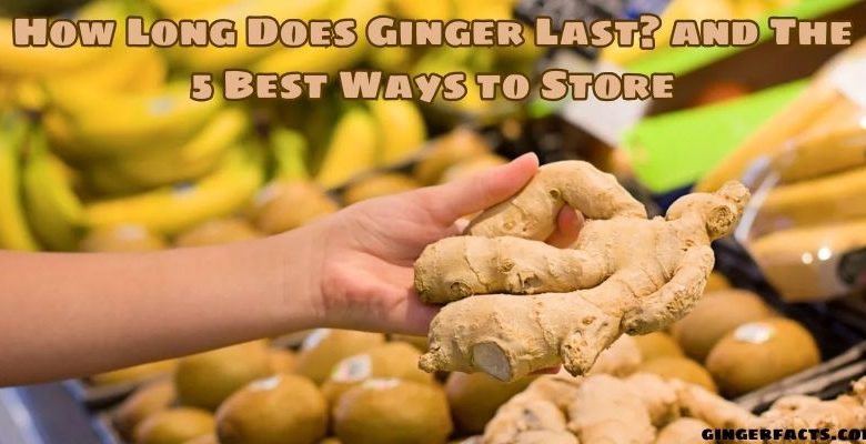 How Long Does Ginger Last_ and The 5 Best Ways to Store